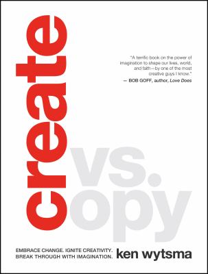 Create vs. copy : embrace change, ignite creativity, break through with imagination cover image