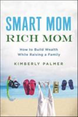 Smart mom, rich mom : how to build wealth while raising a family  cover image cdn