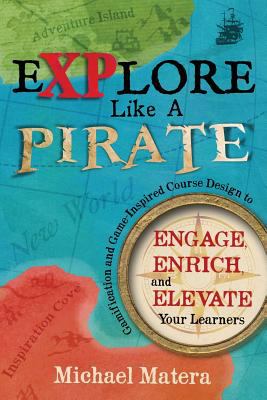 Explore like a pirate : engage, enrich, and elevate your learners with gamification and game-inspired course design cover image