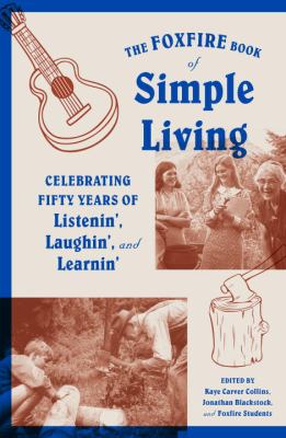 The Foxfire book of simple living : celebrating fifty years of listenin'. laughin', and learnin' cover image