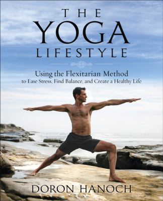 The yoga lifestyle : using the flexitarian method to ease stress, find balance and create a healthy life cover image