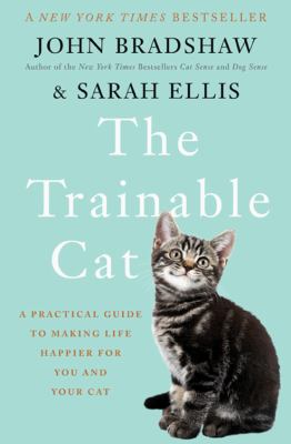 The trainable cat : a practical guide to making life happier for you and your cat  cover image cdn
