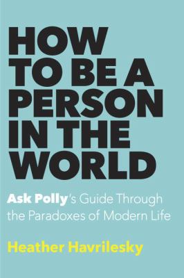 How to be a person in the world : ask Polly's guide through the paradoxes of modern life  cover image cdn