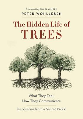 The hidden life of trees : what they feel, how they communicate : discoveries from a secret world cover image