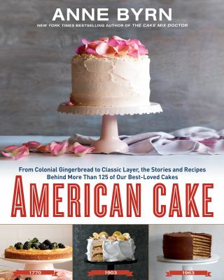 American cake : from colonial gingerbread to classic layer, the stories and recipies behind more than 125 of our best-loved cakes from past to present cover image