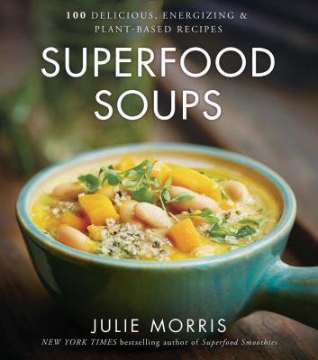 Superfood soups : 100 delicious, energizing & plant-based recipes cover image
