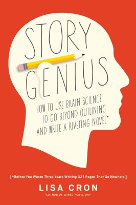 Story genius : how to use brain science to go beyond outlining and write a riveting novel (before you waste three years writing 327 pages that go nowhere)  cover image cdn