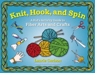 Knit, hook, and spin : a kid's activity guide to fiber arts and crafts cover image