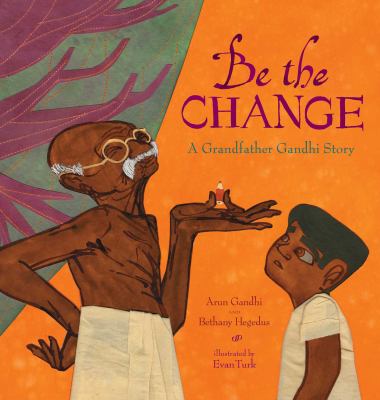 Be the change : a grandfather Gandhi story cover image