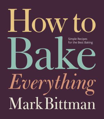 How to bake everything : simple recipes for the best baking cover image