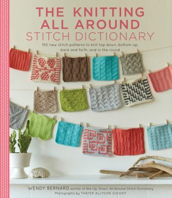 The knitting all around stitch dictionary : 150 new stitch patterns to knit top down, bottom up, back and forth & in the round cover image