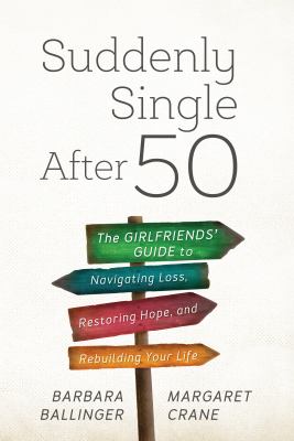 Suddenly single after 50 : the girlfriends' guide to navigating loss, restoring hope, and rebuilding your life cover image