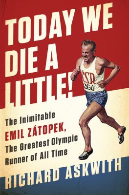 Today we die a little! : the inimitable Emil Zátopek, the greatest Olympic runner of all time cover image