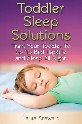 Toddler sleep solutions : train your toddler to go to bed happily and sleep all night (best for ages 1-4) cover image