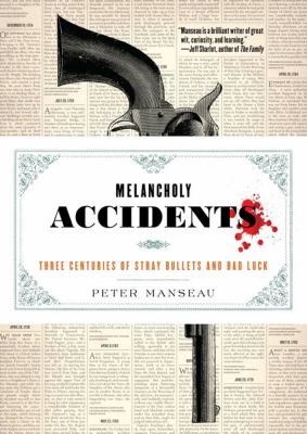 Melancholy accidents : three centuries of stray bullets and bad luck cover image