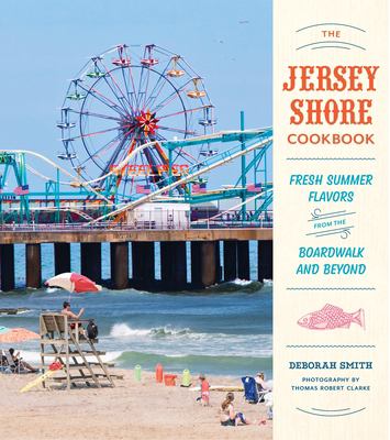 The Jersey shore cookbook : fresh summer flavors from the boardwalk and beyond cover image