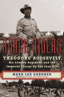 Rough riders Theodore Roosevelt, his cowboy regiment, and the immortal charge up San Juan Hill cover image cdn