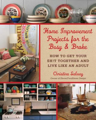Home improvement projects for the busy & broke : how to get your $h!t together and live like an adult cover image