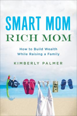 Smart mom, rich mom how to build wealth while raising a family cover image