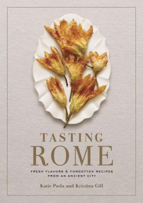 Tasting Rome : fresh flavors & forgotten recipes from an ancient city cover image