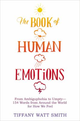 The book of human emotions : from ambiguphobia to umpty--154 words from around the world for how we feel  cover image cdn