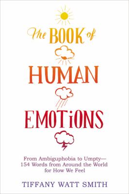 The book of human emotions : from ambiguphobia to umpty--154 words from around the world for how we feel cover image