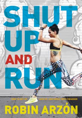 Shut up and run : how to get up, lace up, and sweat with swagger cover image