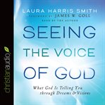 Seeing the voice of God: what God is telling you through dreams & visions cover image cdn