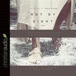 Not by sight: a fresh look at old stories of walking by faith cover image cdn