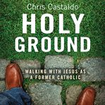 Holy ground: walking with Jesus as a former Catholic cover image cdn