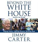 Beyond the White House: [waging peace, fighting disease, building hope] cover image cdn