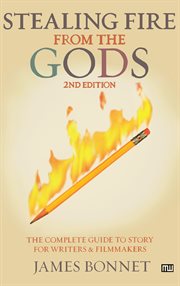 Stealing fire from the gods: the complete guide to story for writers and filmmakers cover image cdn