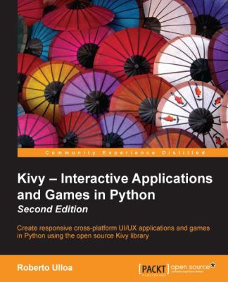 Kivy : interactive applications in Python : create cross-platform UI/UX applications and games in Python using the open source Kivy library cover image