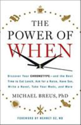 The power of when : discover your chronotype--and the best time to eat lunch, ask for a raise, have sex, write a novel, take your meds, and more cover image