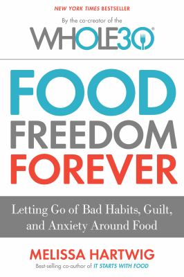 Food freedom forever : letting go of bad habits, guilt, and anxiety around food cover image