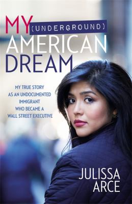 My (underground) American dream : my true story as an undocumented immigrant who became a Wall Street executive cover image