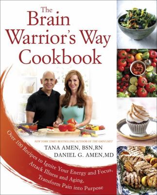 The brain warrior's way cookbook : over 100 recipes to ignite your energy and focus, attack illness and aging, transform pain into purpose cover image