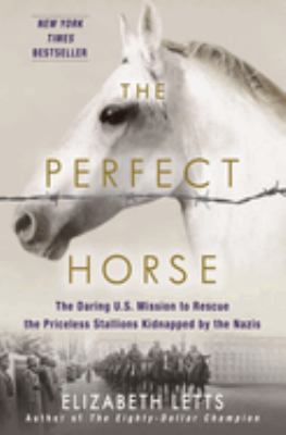 The perfect horse : the daring U.S. mission to rescue the priceless stallions kidnapped by the Nazis cover image