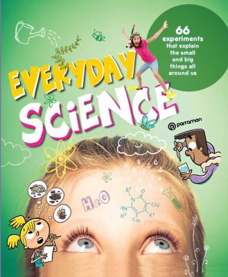 Everyday science : 66 experiments that explain the small and big things all around us cover image