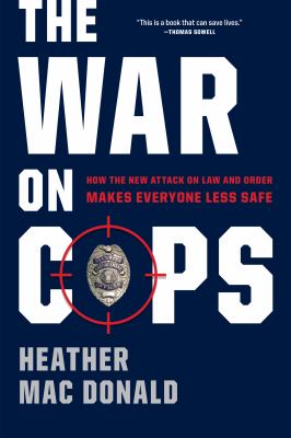 The war on cops : how the new attack on law and order makes everyone less safe cover image