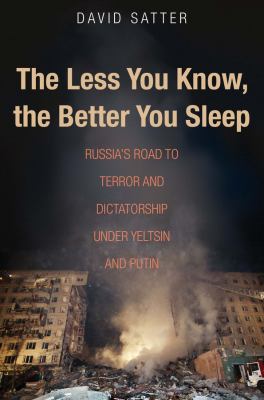 The less you know, the better you sleep : Russia's road to terror and dictatorship under Yeltsin and Putin cover image