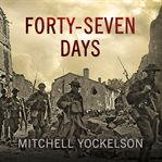 Forty-seven days: how Pershing's warriors came of age to defeat the German Army in World War I cover image cdn