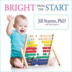 Bright from the start: the simple, science-backed way to nurture your child's developing mind, from birth to age 3 cover image cdn