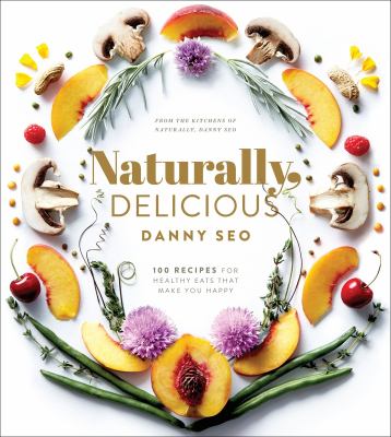 Naturally, delicious : 100 recipes for healthy eats that make you happy cover image
