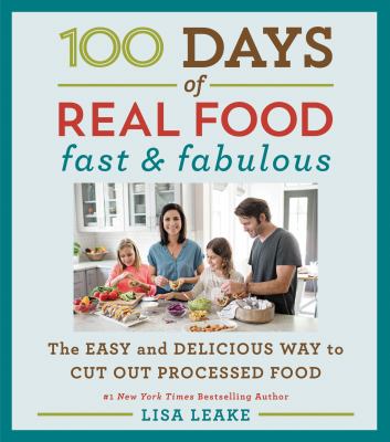 100 days of real food fast & fabulous : the easy and delicious way to cut out processed food cover image