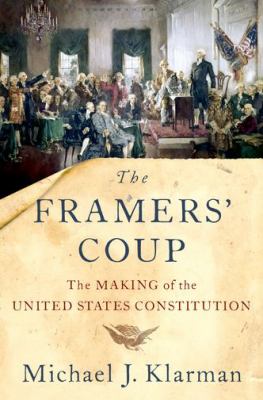 The framers' coup : the making of the United States Constitution cover image