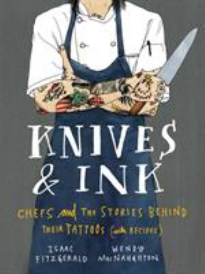 Knives & ink : chefs and the stories behind their tattoos (with recipes) cover image