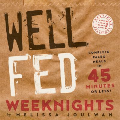 Well fed weeknights : complete paleo meals in 45 minutes or less cover image