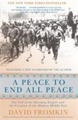 A peace to end all peace : the fall of the Ottoman Empire and the creation of the modern Middle East cover image