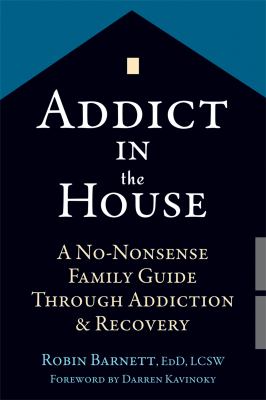 Addict in the house : a no-nonsense family guide through addiction & recovery cover image